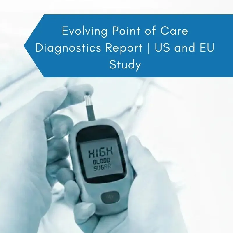 Evolving Point of Care Diagnostics Report | US and  EU Study